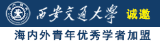 看黄片女人操诚邀海内外青年优秀学者加盟西安交通大学